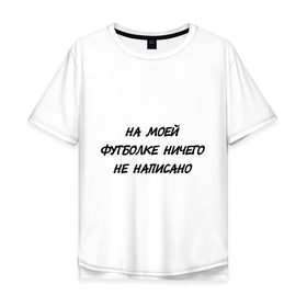 Мужская футболка хлопок Oversize с принтом На моей футболке ничего не написано в Санкт-Петербурге, 100% хлопок | свободный крой, круглый ворот, “спинка” длиннее передней части | 