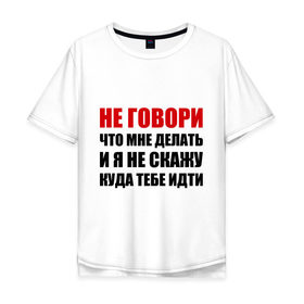 Мужская футболка хлопок Oversize с принтом Не говори, что мне делать в Санкт-Петербурге, 100% хлопок | свободный крой, круглый ворот, “спинка” длиннее передней части | делать | куда тебе идти | не говори | я не скажу