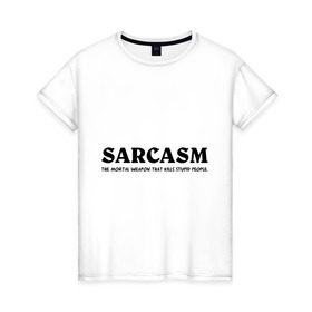 Женская футболка хлопок с принтом Sarcasm в Санкт-Петербурге, 100% хлопок | прямой крой, круглый вырез горловины, длина до линии бедер, слегка спущенное плечо | глупость | глупые люди | ирония | прикол | сарказм | шутка | юмор