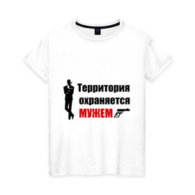 Женская футболка хлопок с принтом Территория охраняется мужем в Санкт-Петербурге, 100% хлопок | прямой крой, круглый вырез горловины, длина до линии бедер, слегка спущенное плечо | жена | под охраной
