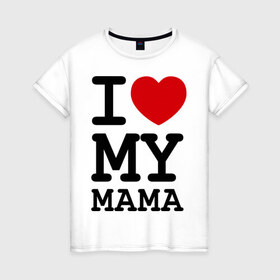 Женская футболка хлопок с принтом I love my mama в Санкт-Петербурге, 100% хлопок | прямой крой, круглый вырез горловины, длина до линии бедер, слегка спущенное плечо | дети | мама | мамочка | маму | мамуля | родители | родственники | семья | я люблю
