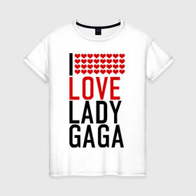 Женская футболка хлопок с принтом I love Lady Gaga в Санкт-Петербурге, 100% хлопок | прямой крой, круглый вырез горловины, длина до линии бедер, слегка спущенное плечо | Тематика изображения на принте: i love | lady gaga | pop | леди гага | поп | я люблю