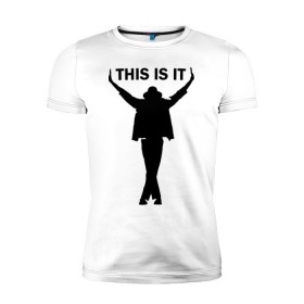 Мужская футболка премиум с принтом Майкл Джексон - This is it в Санкт-Петербурге, 92% хлопок, 8% лайкра | приталенный силуэт, круглый вырез ворота, длина до линии бедра, короткий рукав | майкл джексон
