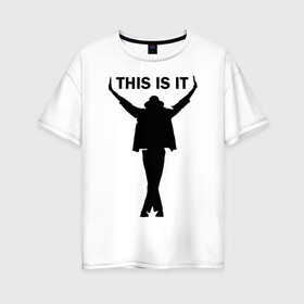 Женская футболка хлопок Oversize с принтом Майкл Джексон - This is it в Санкт-Петербурге, 100% хлопок | свободный крой, круглый ворот, спущенный рукав, длина до линии бедер
 | майкл джексон