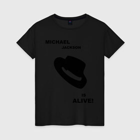 Женская футболка хлопок с принтом Michael Jackson is Alive в Санкт-Петербурге, 100% хлопок | прямой крой, круглый вырез горловины, длина до линии бедер, слегка спущенное плечо | michael jackson | mj | pop | майкл джексон | поп