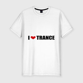 Мужская футболка премиум с принтом I love Trance (2) в Санкт-Петербурге, 92% хлопок, 8% лайкра | приталенный силуэт, круглый вырез ворота, длина до линии бедра, короткий рукав | armin | i love | tiesto | trance | музыка | музыкальные стили | транс | я люблю