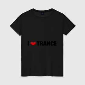Женская футболка хлопок с принтом I love Trance (2) в Санкт-Петербурге, 100% хлопок | прямой крой, круглый вырез горловины, длина до линии бедер, слегка спущенное плечо | armin | i love | tiesto | trance | музыка | музыкальные стили | транс | я люблю