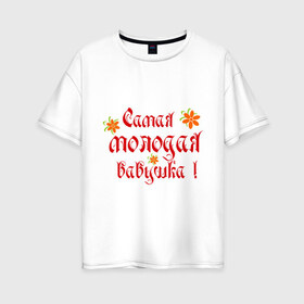 Женская футболка хлопок Oversize с принтом Самая молодая бабушка в Санкт-Петербурге, 100% хлопок | свободный крой, круглый ворот, спущенный рукав, длина до линии бедер
 | бабушке | любимая | молодость