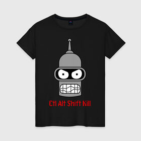 Женская футболка хлопок с принтом Ctrl Alt Shift Kill (Бендер) в Санкт-Петербурге, 100% хлопок | прямой крой, круглый вырез горловины, длина до линии бедер, слегка спущенное плечо | bender | futurama | бендер | футурама