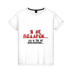 Женская футболка хлопок с принтом Я не подарок (2) в Санкт-Петербурге, 100% хлопок | прямой крой, круглый вырез горловины, длина до линии бедер, слегка спущенное плечо | именинник | подарок | сюрприз | я