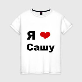Женская футболка хлопок с принтом Я люблю Сашу (2) в Санкт-Петербурге, 100% хлопок | прямой крой, круглый вырез горловины, длина до линии бедер, слегка спущенное плечо | Тематика изображения на принте: люблю | саша | сашу | я