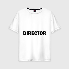 Женская футболка хлопок Oversize с принтом Режиссер (директор) в Санкт-Петербурге, 100% хлопок | свободный крой, круглый ворот, спущенный рукав, длина до линии бедер
 | director | главный | директор | режиссер