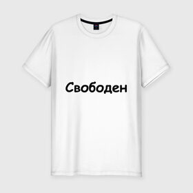 Мужская футболка премиум с принтом Свободен в Санкт-Петербурге, 92% хлопок, 8% лайкра | приталенный силуэт, круглый вырез ворота, длина до линии бедра, короткий рукав | Тематика изображения на принте: любовь | одинокий | отношения | свободен | свободный | холостой | холостяк