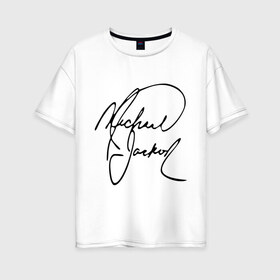 Женская футболка хлопок Oversize с принтом Michael Jackson (автограф) в Санкт-Петербурге, 100% хлопок | свободный крой, круглый ворот, спущенный рукав, длина до линии бедер
 | майкл джексон