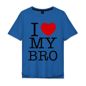 Мужская футболка хлопок Oversize с принтом I love my bro в Санкт-Петербурге, 100% хлопок | свободный крой, круглый ворот, “спинка” длиннее передней части | bro | brother | i love | брат | бро | люблю брата | родные | родственники | семья | сестра