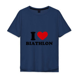Мужская футболка хлопок Oversize с принтом Я люблю Биатлон — I love Biathlon в Санкт-Петербурге, 100% хлопок | свободный крой, круглый ворот, “спинка” длиннее передней части | Тематика изображения на принте: биатлон | биатлонисты | я люблю