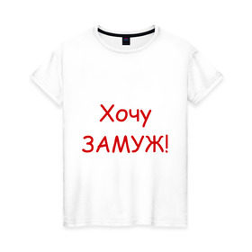 Женская футболка хлопок с принтом Хочу замуж (2) в Санкт-Петербурге, 100% хлопок | прямой крой, круглый вырез горловины, длина до линии бедер, слегка спущенное плечо | ищу мужа | свадьба | хочу | хочу замужзамуж | хочу мужа