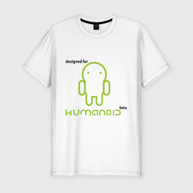 Мужская футболка премиум с принтом Designed for Humanoid (Android) в Санкт-Петербурге, 92% хлопок, 8% лайкра | приталенный силуэт, круглый вырез ворота, длина до линии бедра, короткий рукав | 