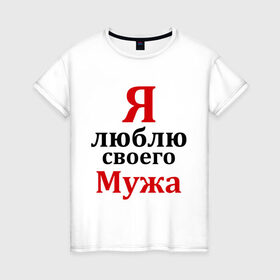 Женская футболка хлопок с принтом Я люблю своего мужа в Санкт-Петербурге, 100% хлопок | прямой крой, круглый вырез горловины, длина до линии бедер, слегка спущенное плечо | жена | любовь | парная