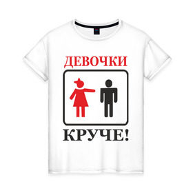 Женская футболка хлопок с принтом Девочки круче! в Санкт-Петербурге, 100% хлопок | прямой крой, круглый вырез горловины, длина до линии бедер, слегка спущенное плечо | девочки | девченки | девчонки | круче | любовь | мальчики