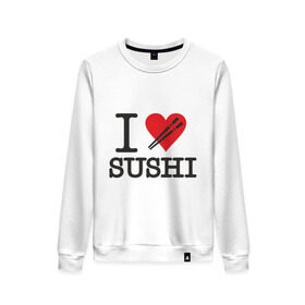Женский свитшот хлопок с принтом I love sushi в Санкт-Петербурге, 100% хлопок | прямой крой, круглый вырез, на манжетах и по низу широкая трикотажная резинка  | i love | sushi | блюдо | еда | кухня | люблю суши | роллы | ролы | япония | японская кухня
