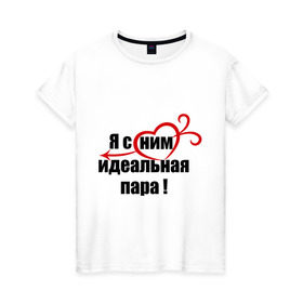 Женская футболка хлопок с принтом Я с ним идеальная пара! в Санкт-Петербурге, 100% хлопок | прямой крой, круглый вырез горловины, длина до линии бедер, слегка спущенное плечо | 