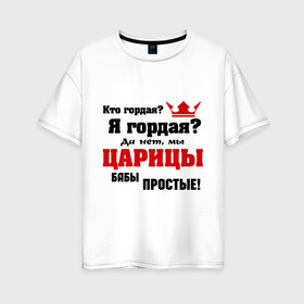 Женская футболка хлопок Oversize с принтом Царицы бабы простые в Санкт-Петербурге, 100% хлопок | свободный крой, круглый ворот, спущенный рукав, длина до линии бедер
 | баба | бабы | гордая | гордость | девушка | женщины | царица