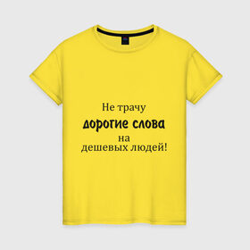 Женская футболка хлопок с принтом Не трачу дорогие слова в Санкт-Петербурге, 100% хлопок | прямой крой, круглый вырез горловины, длина до линии бедер, слегка спущенное плечо | афоризмы | дешевые | дешевых | дорогие | люди | не трачу | слова | траты | цитата | цитаты