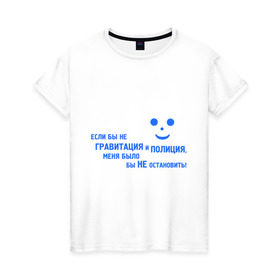 Женская футболка хлопок с принтом Гравитация и Полиция в Санкт-Петербурге, 100% хлопок | прямой крой, круглый вырез горловины, длина до линии бедер, слегка спущенное плечо | буйный | гравитация | дикий | не остановить | неугомонный | хулиган