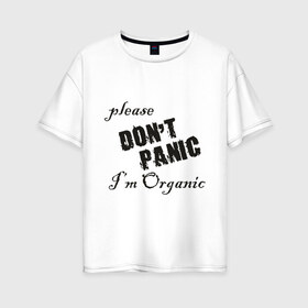 Женская футболка хлопок Oversize с принтом Please dont panic в Санкт-Петербурге, 100% хлопок | свободный крой, круглый ворот, спущенный рукав, длина до линии бедер
 | dont panic | organic | без паники | натуральный | не паникуйте | органика | органический | паника | паниковать | химия