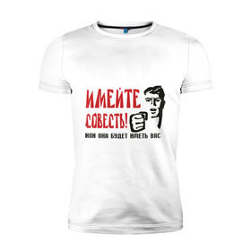 Мужская футболка премиум с принтом Имейте совесть в Санкт-Петербурге, 92% хлопок, 8% лайкра | приталенный силуэт, круглый вырез ворота, длина до линии бедра, короткий рукав | имейте совесть | совесть | стыд | эмоции