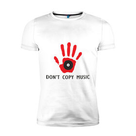 Мужская футболка премиум с принтом Don `t copy music в Санкт-Петербурге, 92% хлопок, 8% лайкра | приталенный силуэт, круглый вырез ворота, длина до линии бедра, короткий рукав | dont copy music | авторское право | копирование | пластинка | рука