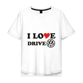Мужская футболка хлопок Oversize с принтом I love drive в Санкт-Петербурге, 100% хлопок | свободный крой, круглый ворот, “спинка” длиннее передней части | 