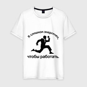 Мужская футболка хлопок с принтом Я слишком энергичен в Санкт-Петербурге, 100% хлопок | прямой крой, круглый вырез горловины, длина до линии бедер, слегка спущенное плечо. | Тематика изображения на принте: бег | бегущий человек | офис | работа | энергия | я слишком энергичен чтобы работать