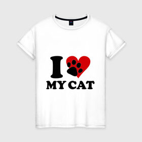 Женская футболка хлопок с принтом I love my cat - Я люблю свою кошку в Санкт-Петербурге, 100% хлопок | прямой крой, круглый вырез горловины, длина до линии бедер, слегка спущенное плечо | cat | i love | love my cat | киса | киска | кот | котенок | котик | котяра | кошка | люблю кошку