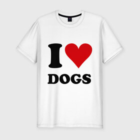 Мужская футболка премиум с принтом I love dogs - Я люблю собак в Санкт-Петербурге, 92% хлопок, 8% лайкра | приталенный силуэт, круглый вырез ворота, длина до линии бедра, короткий рукав | dogs | i love | пес | песики | собак | собаки | собачка | я люблю