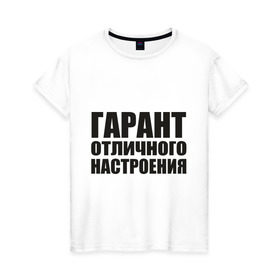 Женская футболка хлопок с принтом Гарант отличного настроения в Санкт-Петербурге, 100% хлопок | прямой крой, круглый вырез горловины, длина до линии бедер, слегка спущенное плечо | гарант отличного настроения | настроений | настрой | позитив | хорошее настроение