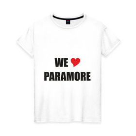 Женская футболка хлопок с принтом Paramore в Санкт-Петербурге, 100% хлопок | прямой крой, круглый вырез горловины, длина до линии бедер, слегка спущенное плечо | paramore | rock | we love | параморе | рок | сердце