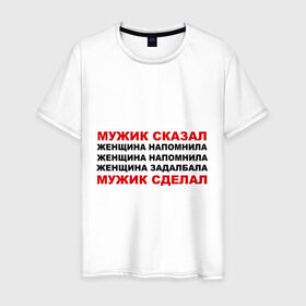 Мужская футболка хлопок с принтом Мужик сказал в Санкт-Петербурге, 100% хлопок | прямой крой, круглый вырез горловины, длина до линии бедер, слегка спущенное плечо. | Тематика изображения на принте: женщина | мужик сделал | мужик сказал | настоящий мужчина