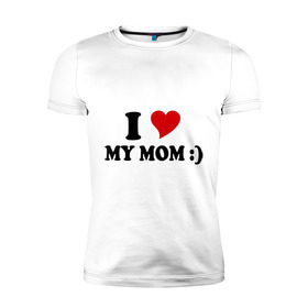 Мужская футболка премиум с принтом I love my mom в Санкт-Петербурге, 92% хлопок, 8% лайкра | приталенный силуэт, круглый вырез ворота, длина до линии бедра, короткий рукав | i love | дети | для мамы | любимая мама | мама | маме | мамочка | мамуля | ребенок | родители | сердечко | сердце | я люблю маму