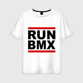 Женская футболка хлопок Oversize с принтом RUN BMX в Санкт-Петербурге, 100% хлопок | свободный крой, круглый ворот, спущенный рукав, длина до линии бедер
 | bmx | велик | вело | велогонки | велорейсинг | велосипед | спортивный велосипед | фрирайд | эктрим