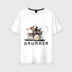 Женская футболка хлопок Oversize с принтом Drummer в Санкт-Петербурге, 100% хлопок | свободный крой, круглый ворот, спущенный рукав, длина до линии бедер
 | drummer | барабанщик | барабаны | драммер | ударник | ударные