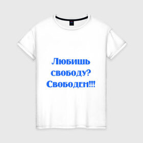 Женская футболка хлопок с принтом Любишь свободу? в Санкт-Петербурге, 100% хлопок | прямой крой, круглый вырез горловины, длина до линии бедер, слегка спущенное плечо | кинуть | независимость | отшить | послать | свобода | свободен