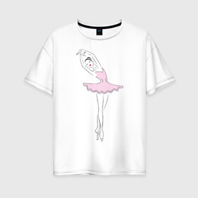 Женская футболка хлопок Oversize с принтом Балерина (2) в Санкт-Петербурге, 100% хлопок | свободный крой, круглый ворот, спущенный рукав, длина до линии бедер
 | балерина | балет | искусство | театр