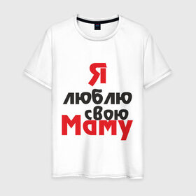 Мужская футболка хлопок с принтом Я люблю свою маму в Санкт-Петербурге, 100% хлопок | прямой крой, круглый вырез горловины, длина до линии бедер, слегка спущенное плечо. | для мамы | мама | я люблю | я люблю свою маму