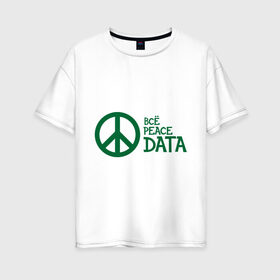 Женская футболка хлопок Oversize с принтом Всё Peace DATA (2) в Санкт-Петербурге, 100% хлопок | свободный крой, круглый ворот, спущенный рукав, длина до линии бедер
 | peace | все хорошо | зашибись | мат | мир | отлично | пацифика