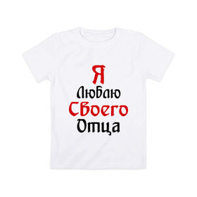 Детская футболка хлопок с принтом Я люблю своего отца в Санкт-Петербурге, 100% хлопок | круглый вырез горловины, полуприлегающий силуэт, длина до линии бедер | батя | дети | отец | папа | папуля | родители | я люблю
