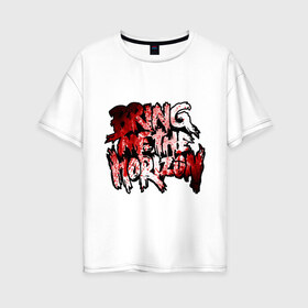 Женская футболка хлопок Oversize с принтом Bring me the horizon blood in в Санкт-Петербурге, 100% хлопок | свободный крой, круглый ворот, спущенный рукав, длина до линии бедер
 | bmth | bring me the horizon | hardcore | kubana 2014 | rock | дэткор | музыка | рок | рок группы