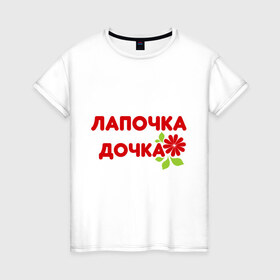 Женская футболка хлопок с принтом Лапочка-дочка (2) в Санкт-Петербурге, 100% хлопок | прямой крой, круглый вырез горловины, длина до линии бедер, слегка спущенное плечо | 