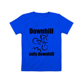 Детская футболка хлопок с принтом Downhill в Санкт-Петербурге, 100% хлопок | круглый вырез горловины, полуприлегающий силуэт, длина до линии бедер | downhill | extrim | велосипед | велоспорт | скоростной спуск | экстрим